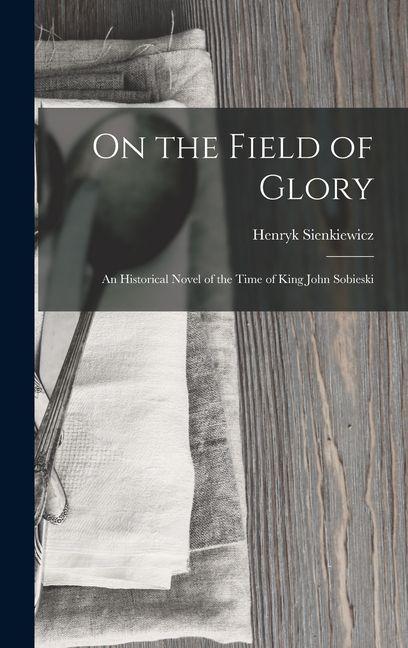 Vorderes Coverbild On the Field of Glory: An Historical Novel of the Time of King John Sobieski