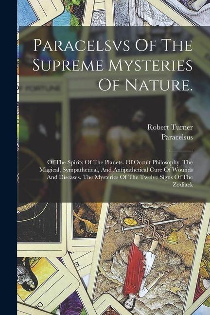 Vorderes Coverbild Paracelsvs Of The Supreme Mysteries Of Nature.: Of The Spirits Of The Planets. Of Occult Philosophy. The Magical, Sympathetical, And Antipathetical Cu