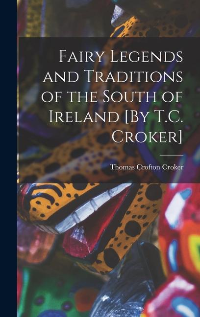 Vorderes Coverbild Fairy Legends and Traditions of the South of Ireland [By T.C. Croker]