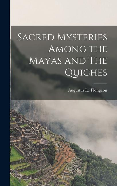 Vorderes Coverbild Sacred Mysteries Among the Mayas and The Quiches