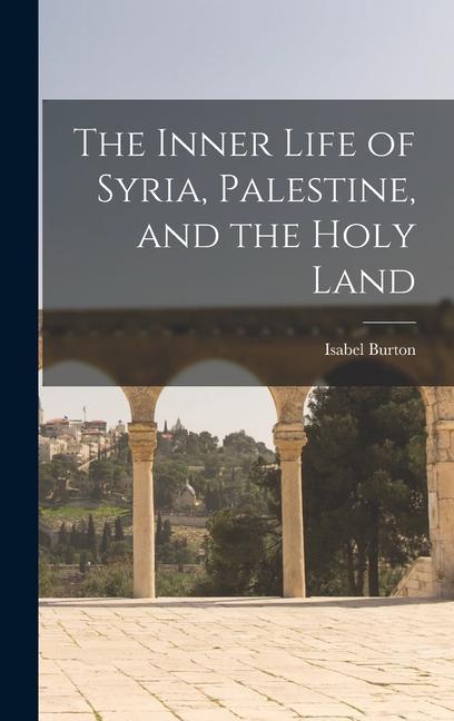 Vorderes Coverbild The Inner Life of Syria, Palestine, and the Holy Land