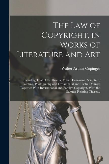 Vorderes Coverbild The Law of Copyright, in Works of Literature and Art: Including That of the Drama, Music, Engraving, Sculpture, Painting, Photography and Ornamental a