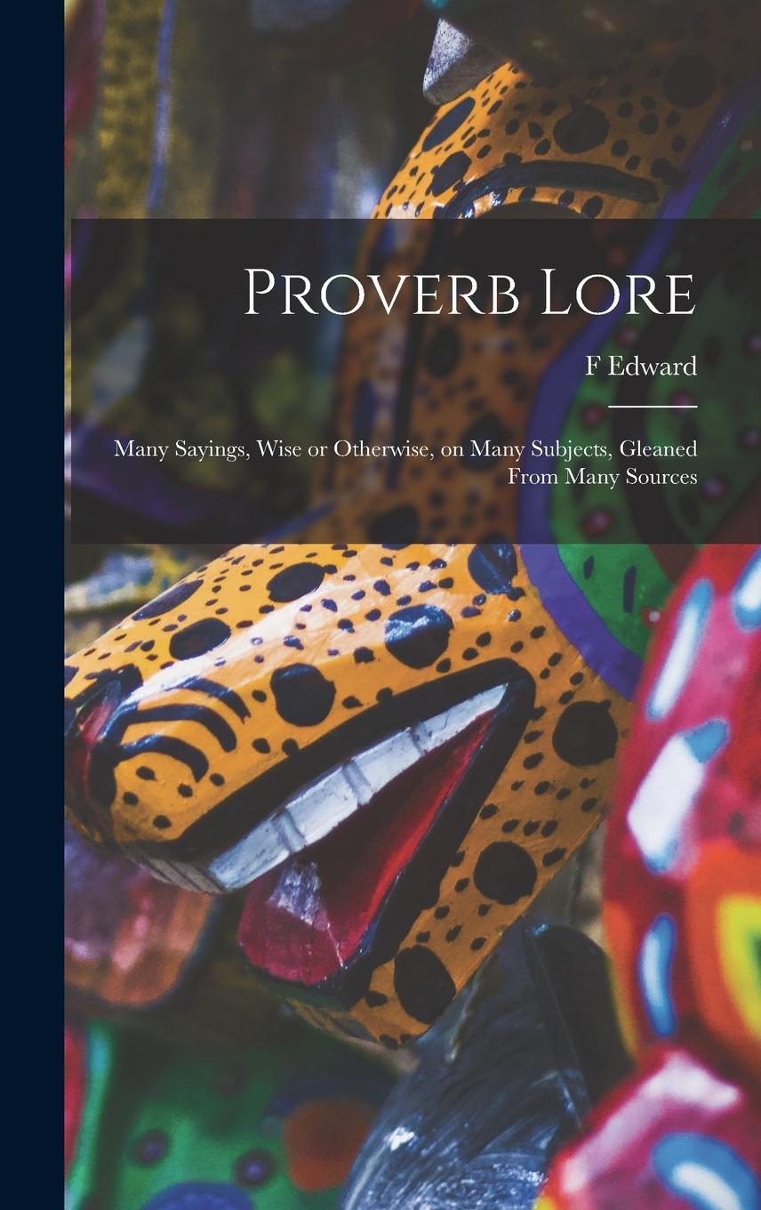 Vorderes Coverbild Proverb Lore; Many Sayings, Wise or Otherwise, on Many Subjects, Gleaned From Many Sources