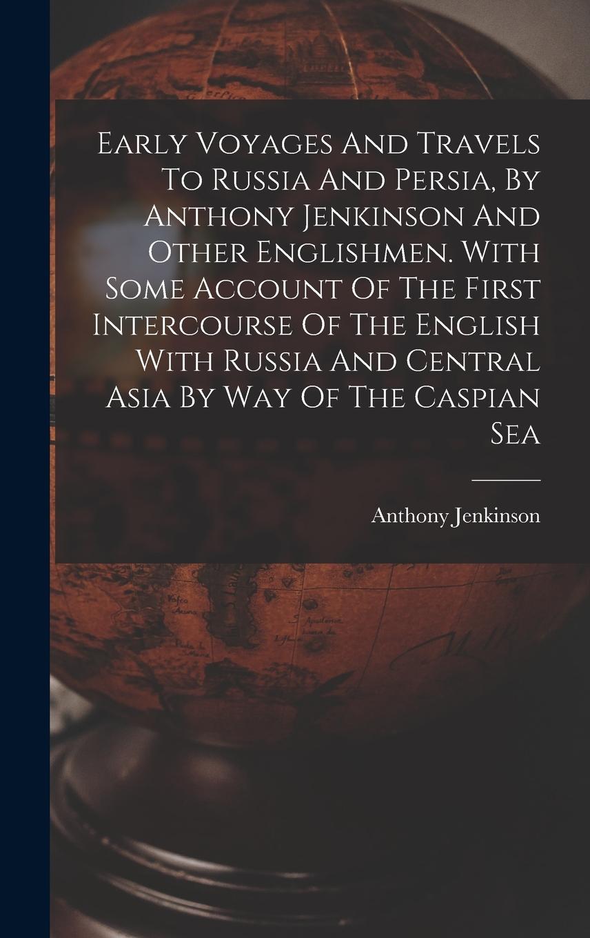 Vorderes Coverbild Early Voyages And Travels To Russia And Persia, By Anthony Jenkinson And Other Englishmen. With Some Account Of The First Intercourse Of The English W
