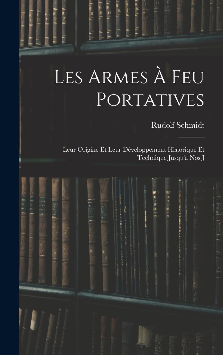 Vorderes Coverbild Les Armes à feu Portatives: Leur Origine et Leur Développement Historique et Technique Jusqu'à nos J