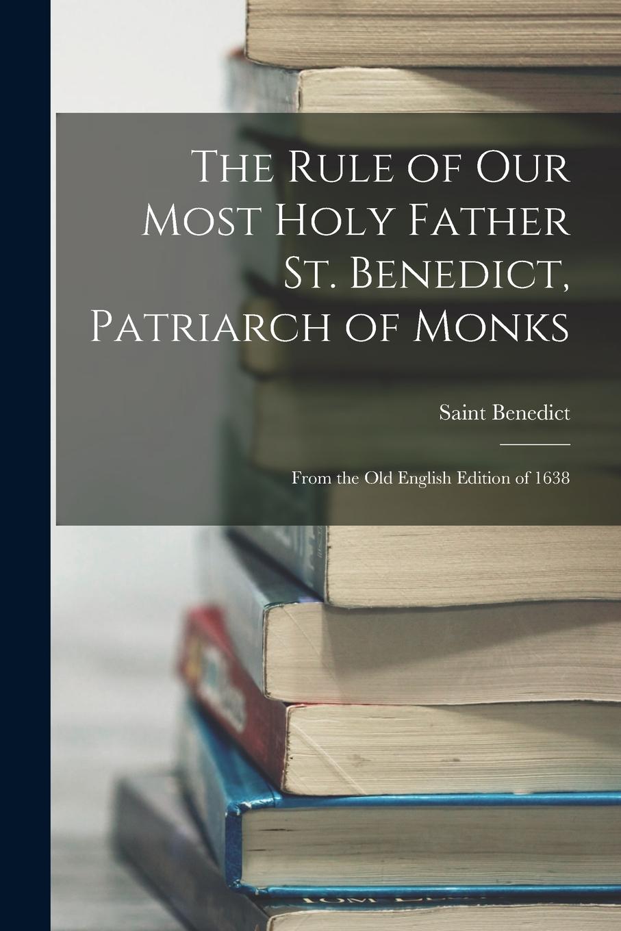 Vorderes Coverbild The Rule of Our Most Holy Father St. Benedict, Patriarch of Monks: From the Old English Edition of 1638