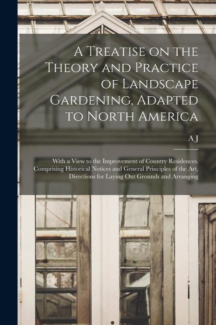 Vorderes Coverbild A Treatise on the Theory and Practice of Landscape Gardening, Adapted to North America; With a View to the Improvement of Country Residences. Comprisi