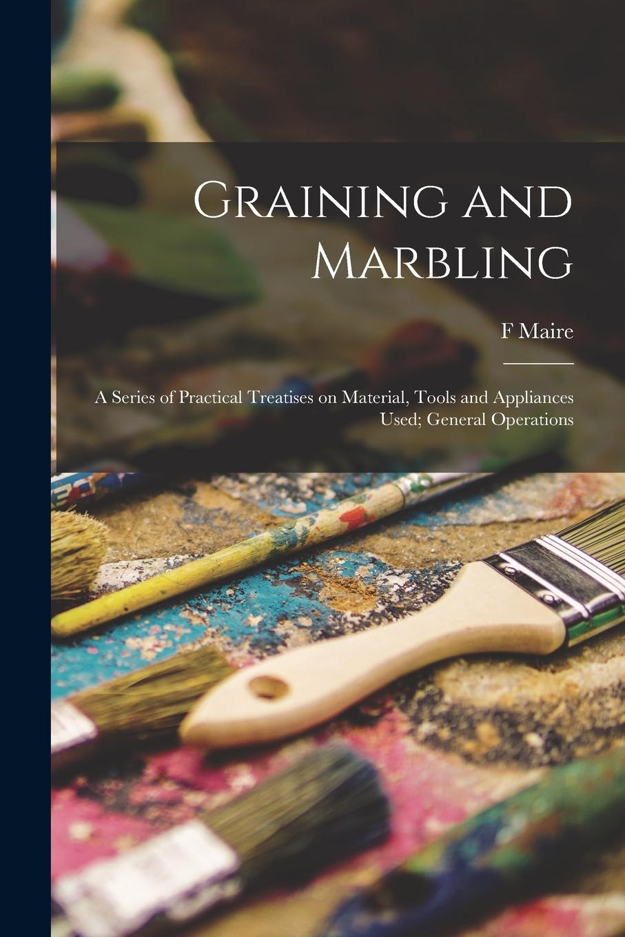 Vorderes Coverbild Graining and Marbling; a Series of Practical Treatises on Material, Tools and Appliances Used; General Operations