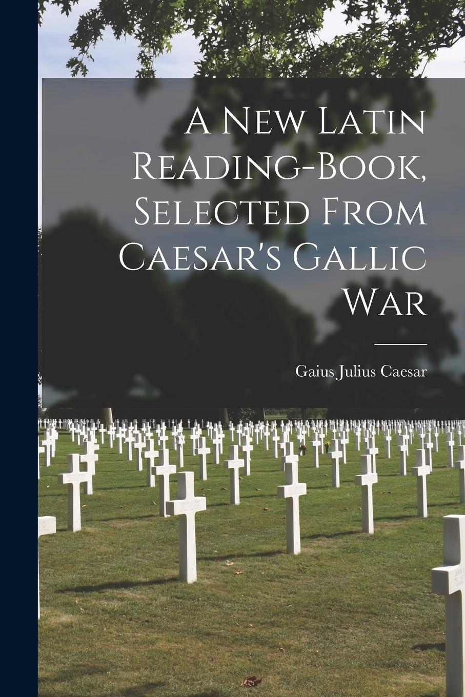 Vorderes Coverbild A New Latin Reading-Book, Selected From Caesar's Gallic War