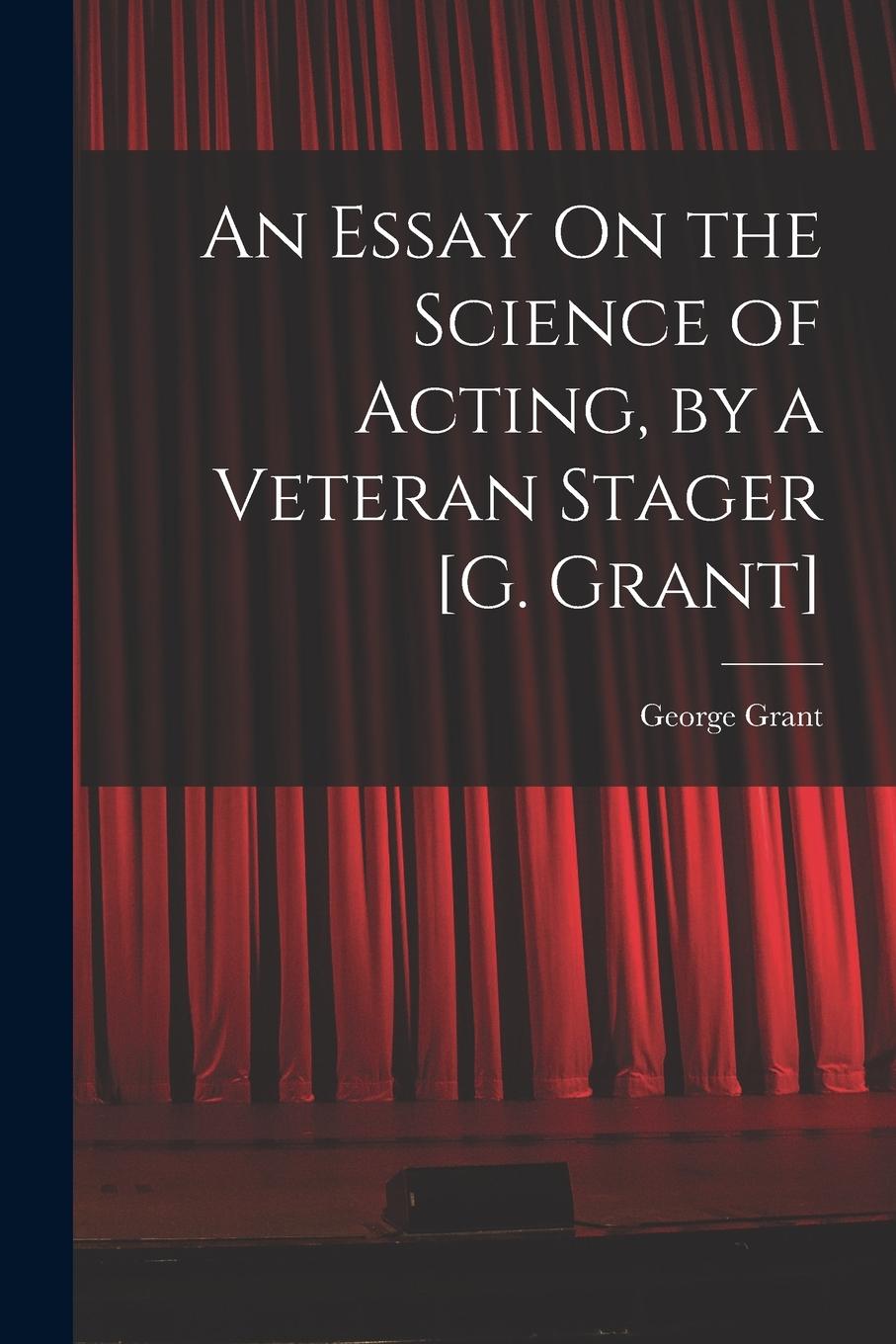 Vorderes Coverbild An Essay On the Science of Acting, by a Veteran Stager [G. Grant]