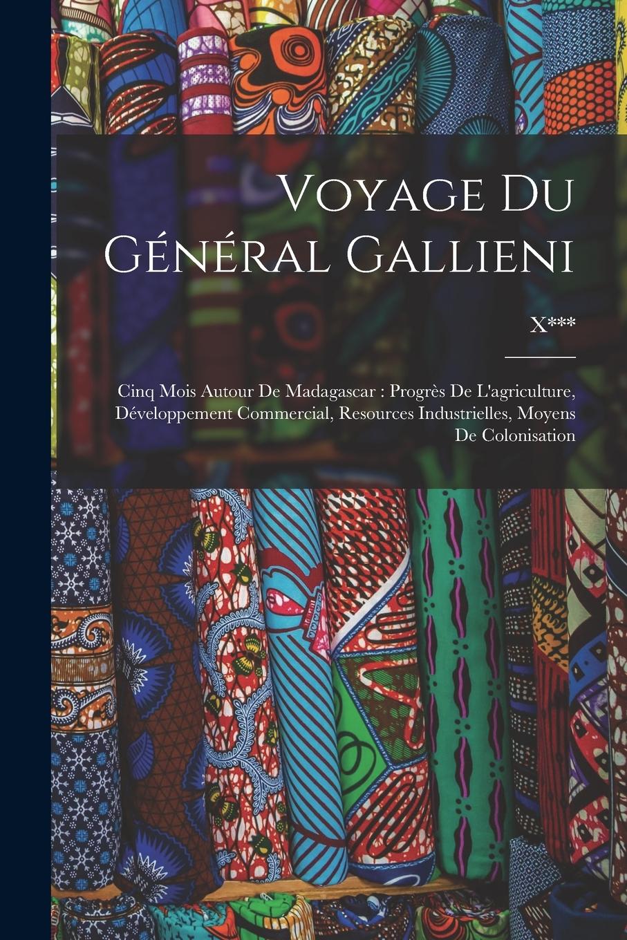 Vorderes Coverbild Voyage Du Général Gallieni: Cinq Mois Autour De Madagascar: Progrès De L'agriculture, Développement Commercial, Resources Industrielles, Moyens De
