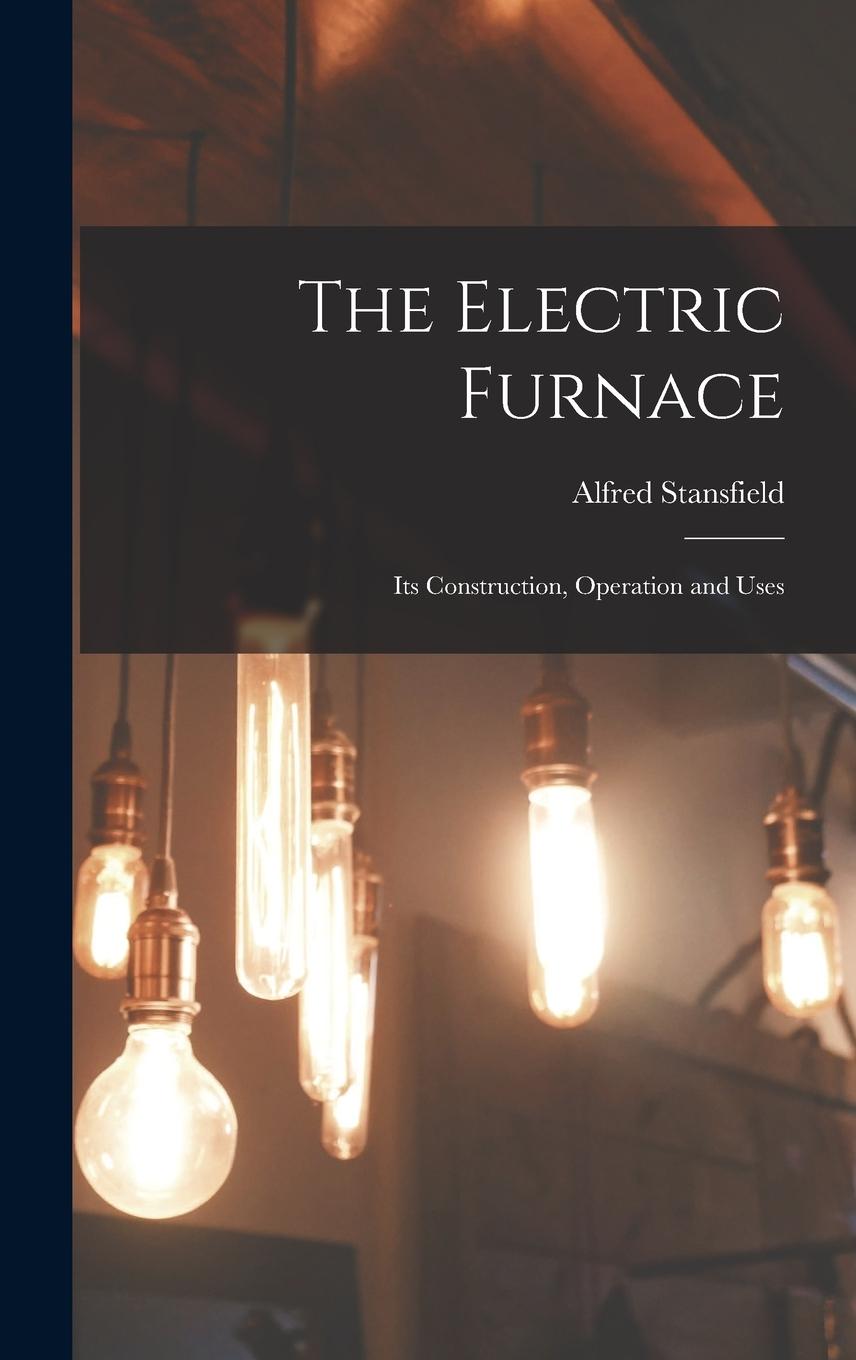 Vorderes Coverbild The Electric Furnace: Its Construction, Operation and Uses