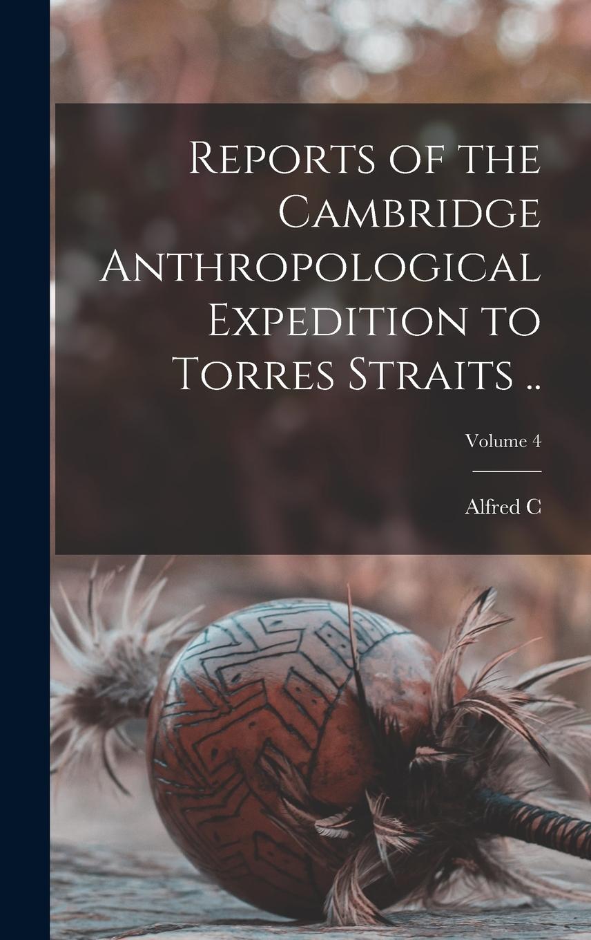 Vorderes Coverbild Reports of the Cambridge Anthropological Expedition to Torres Straits ..; Volume 4