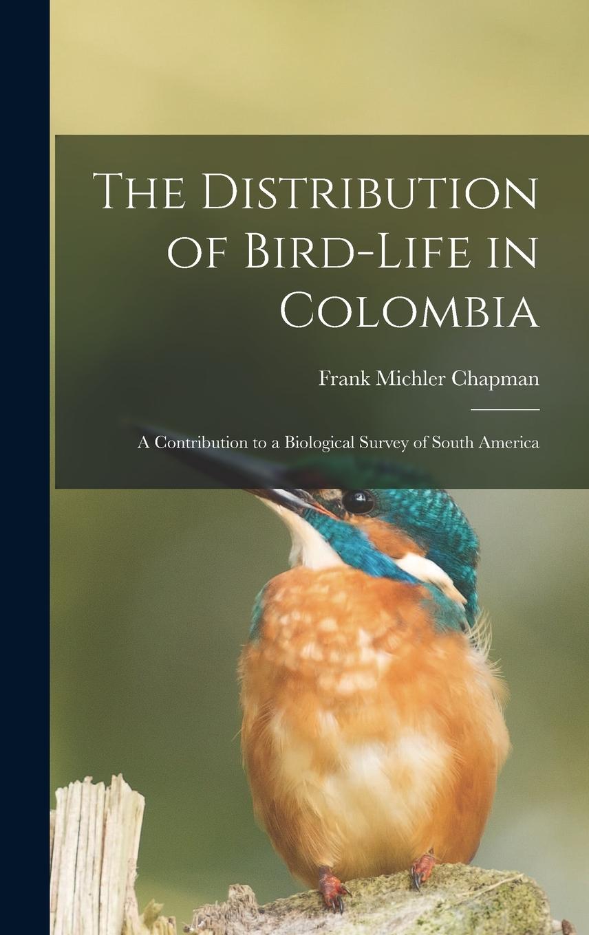 Vorderes Coverbild The Distribution of Bird-Life in Colombia: A Contribution to a Biological Survey of South America