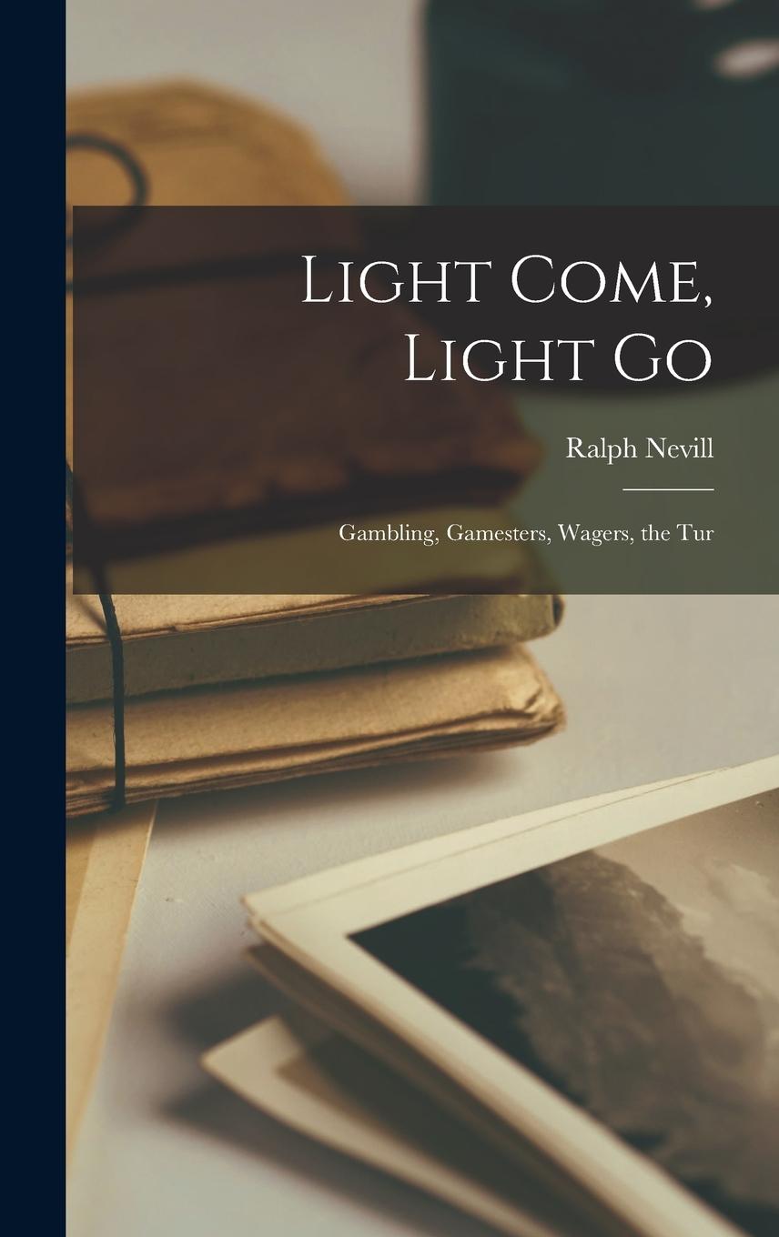 Vorderes Coverbild Light Come, Light Go: Gambling, Gamesters, Wagers, the Tur