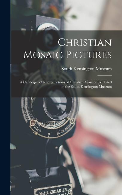 Vorderes Coverbild Christian Mosaic Pictures: A Catalogue of Reproductions of Christian Mosaics Exhibited in the South Kensington Museum