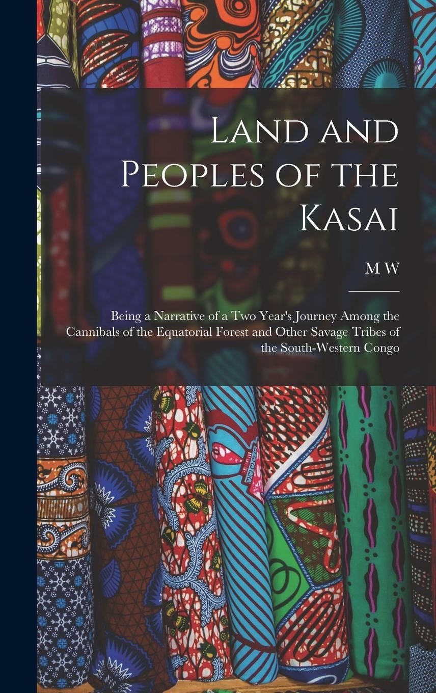 Vorderes Coverbild Land and Peoples of the Kasai: Being a Narrative of a two Year's Journey Among the Cannibals of the Equatorial Forest and Other Savage Tribes of the