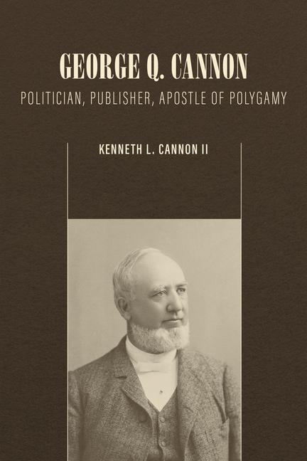 Vorderes Coverbild George Q. Cannon: Politician, Publisher, Apostle of Polygamy