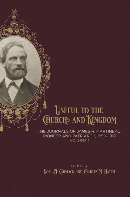 Vorderes Coverbild Useful to the Church and Kingdom: The Journals of James H. Martineau, Pioneer and Patriarch, 1850-1918, Volume: 1
