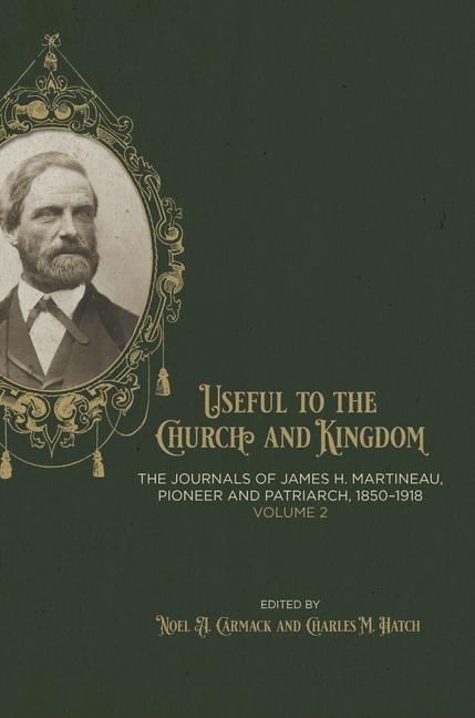 Vorderes Coverbild Useful to the Church and Kingdom: The Journals of James H. Martineau, Pioneer and Patriarch, 1850-1918, Volume: 2: Volume 2