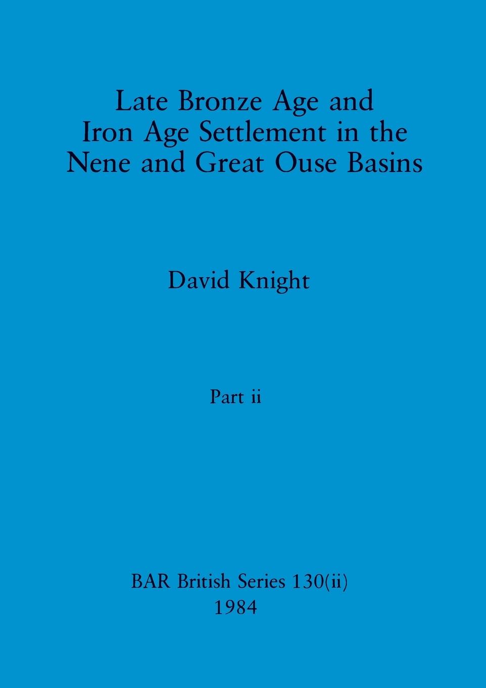 Vorderes Coverbild Late Bronze Age and Iron Age Settlement in the Nene and Great Ouse Basins, Part ii