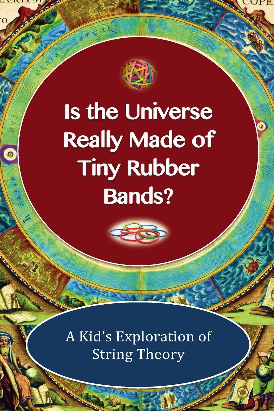 Vorderes Coverbild Is The Universe Really Made of Tiny Rubber Bands? A Kid's Exploration of String Theory