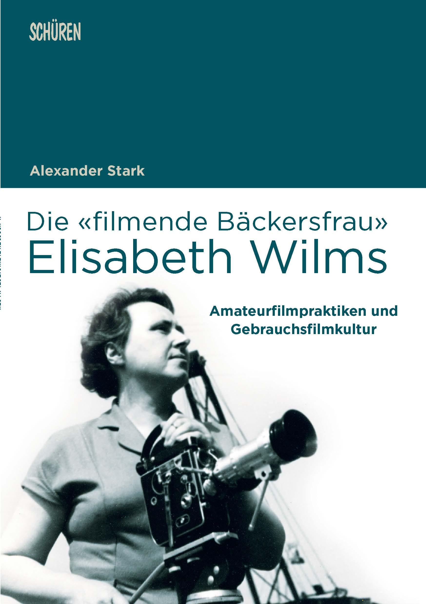 Vorderes Coverbild Die 'filmende Bäckersfrau' Elisabeth Wilms