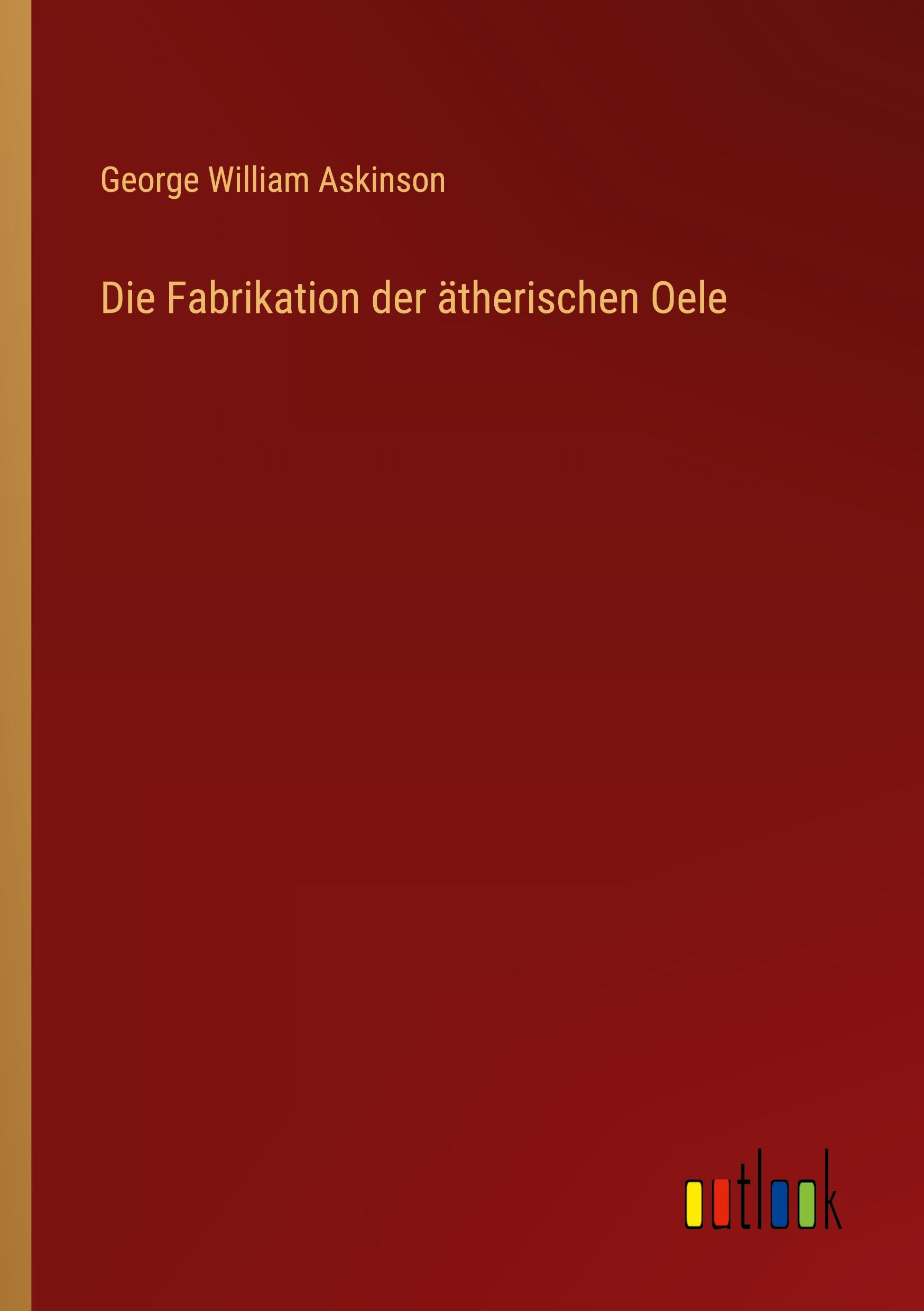 Vorderes Coverbild Die Fabrikation der ätherischen Oele