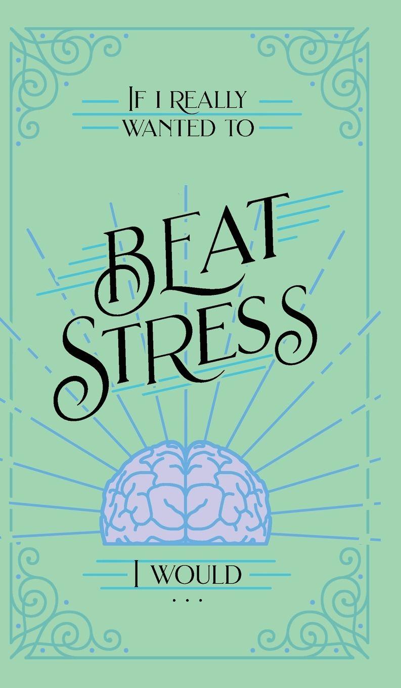 Vorderes Coverbild If I Really Wanted to Beat Stress, I Would...
