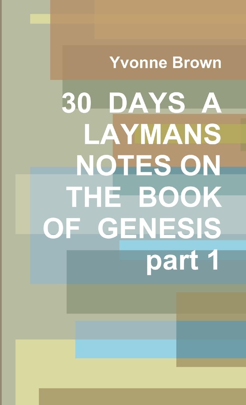 Vorderes Coverbild 30  DAYS  A  LAYMANS  NOTES ON THE  BOOK OF  GENESIS  part 1