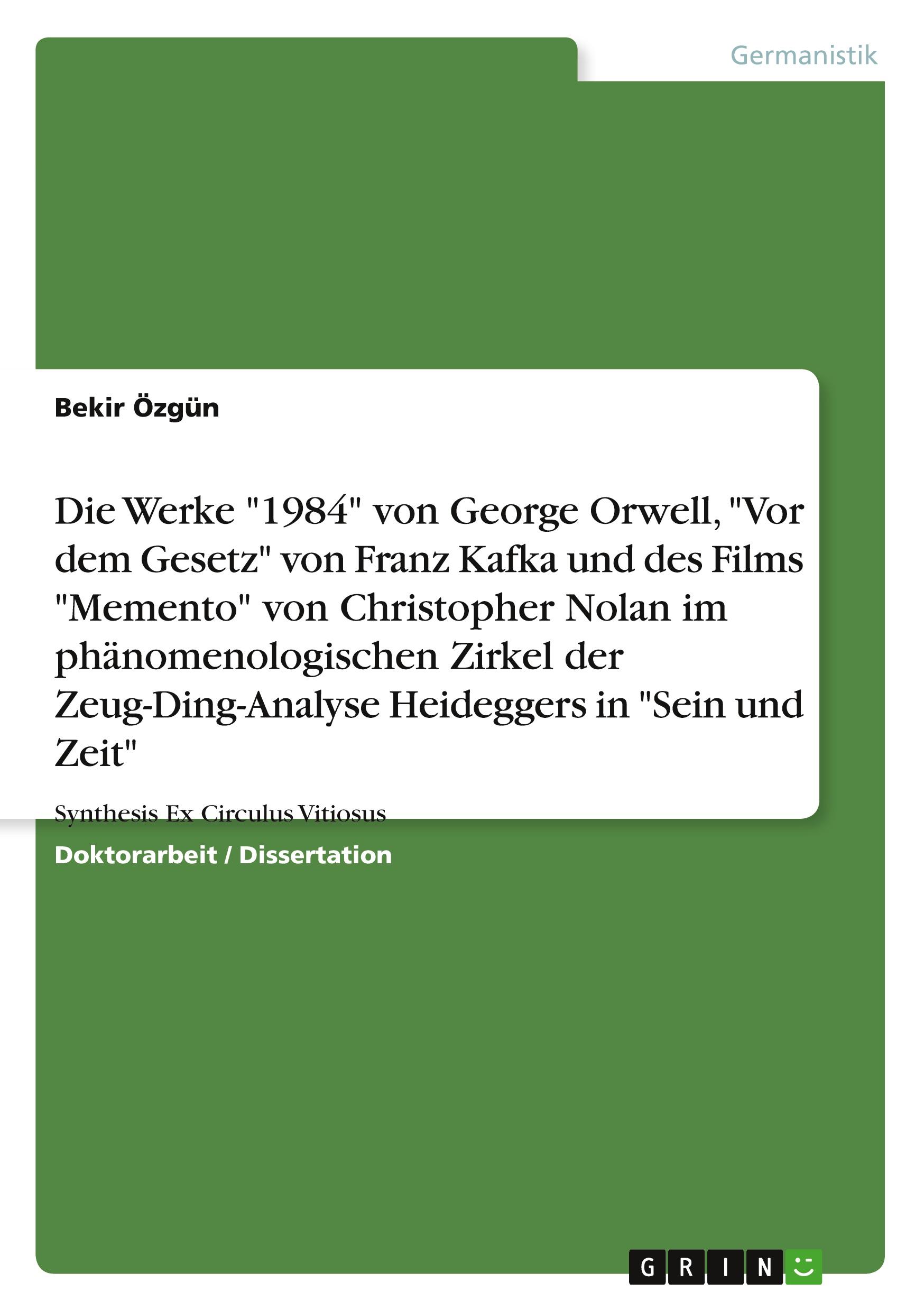 Vorderes Coverbild Die komparative-existenzielle Reflexion der literarischen Werke "1984" von George Orwell, "Vor dem Gesetz" von Franz Kafka und des Films "Memento" von Christopher Nolan im phänomenologischen Zirkel der Zeug-Ding-Analyse Heideggers in "Sein und Zeit"