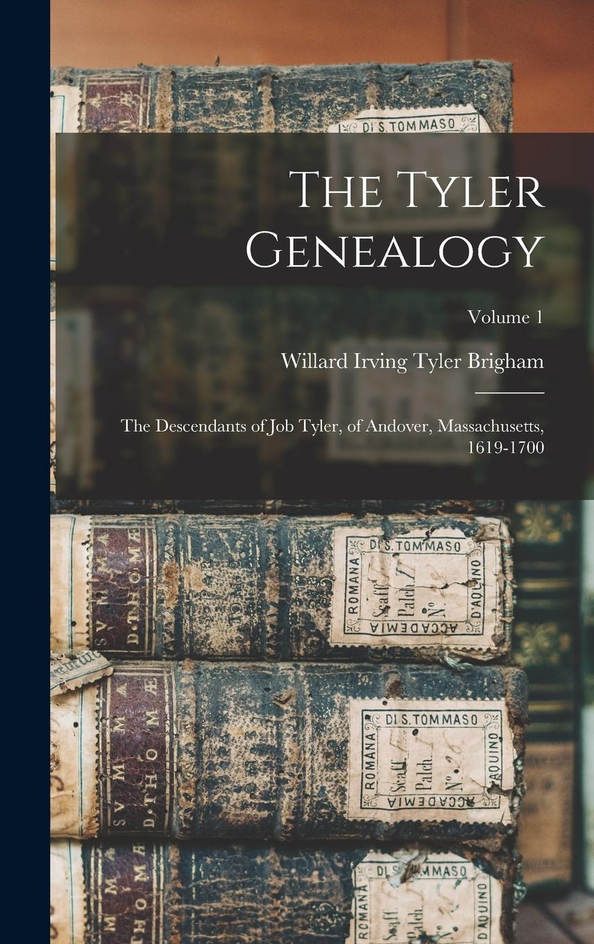 Vorderes Coverbild The Tyler Genealogy: The Descendants of Job Tyler, of Andover, Massachusetts, 1619-1700; Volume 1