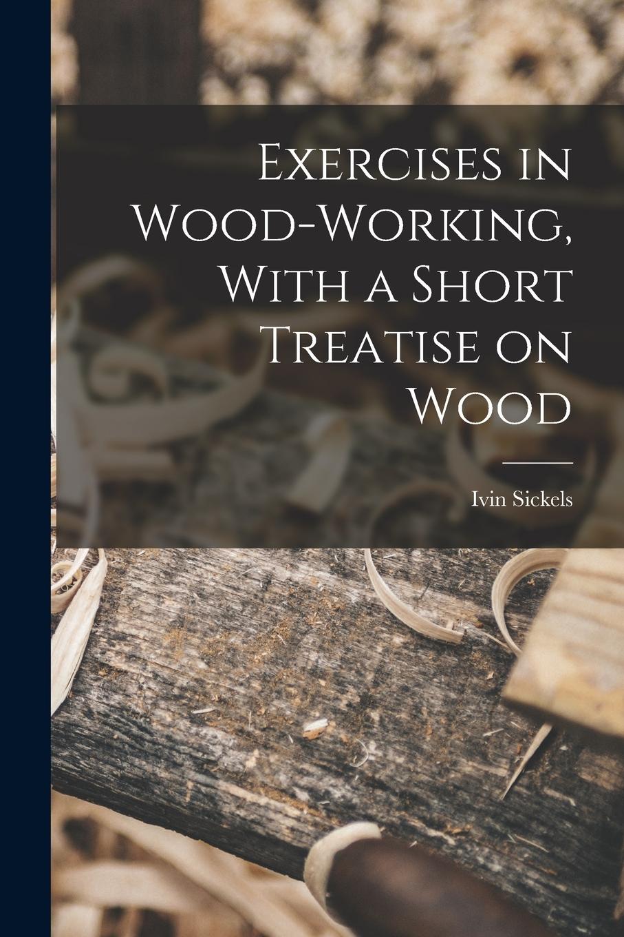 Vorderes Coverbild Exercises in Wood-Working, With a Short Treatise on Wood