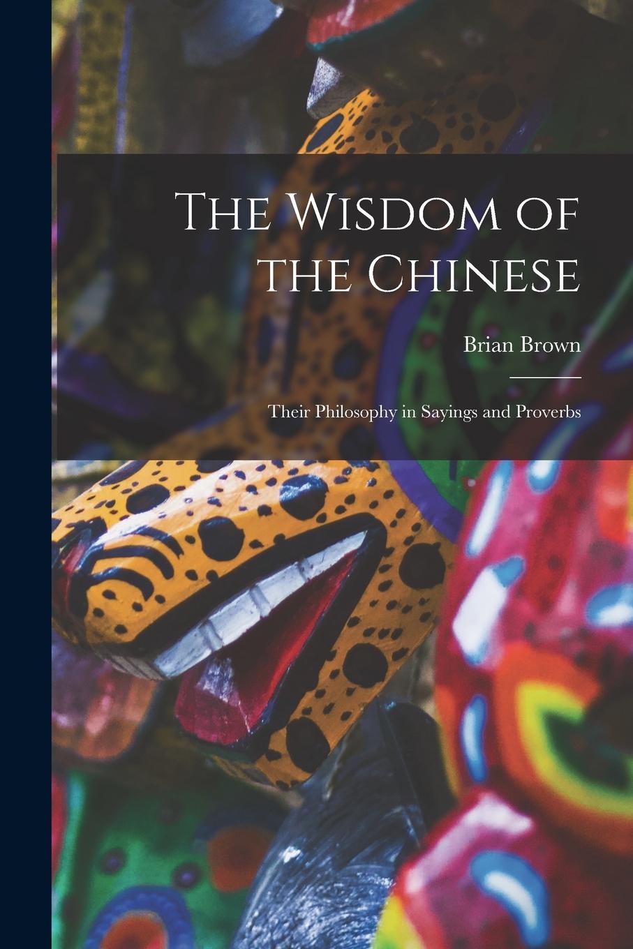 Vorderes Coverbild The Wisdom of the Chinese: Their Philosophy in Sayings and Proverbs