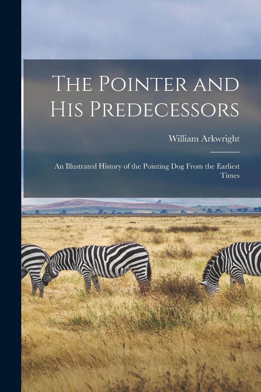 Vorderes Coverbild The Pointer and His Predecessors: An Illustrated History of the Pointing Dog From the Earliest Times