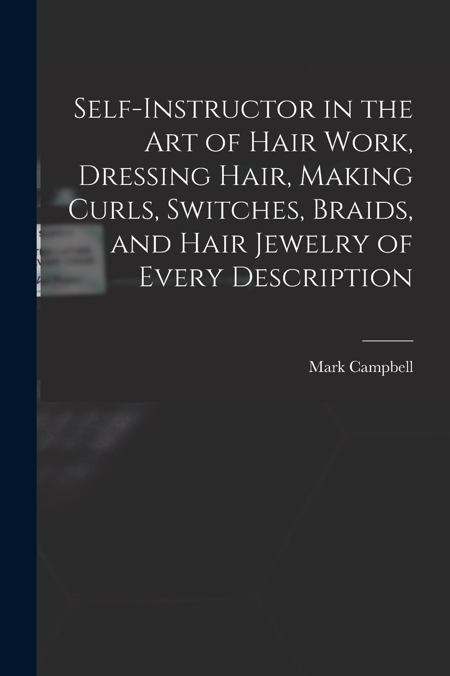 Vorderes Coverbild Self-instructor in the art of Hair Work, Dressing Hair, Making Curls, Switches, Braids, and Hair Jewelry of Every Description