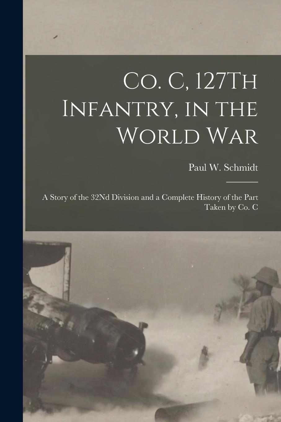 Vorderes Coverbild Co. C, 127Th Infantry, in the World War: A Story of the 32Nd Division and a Complete History of the Part Taken by Co. C