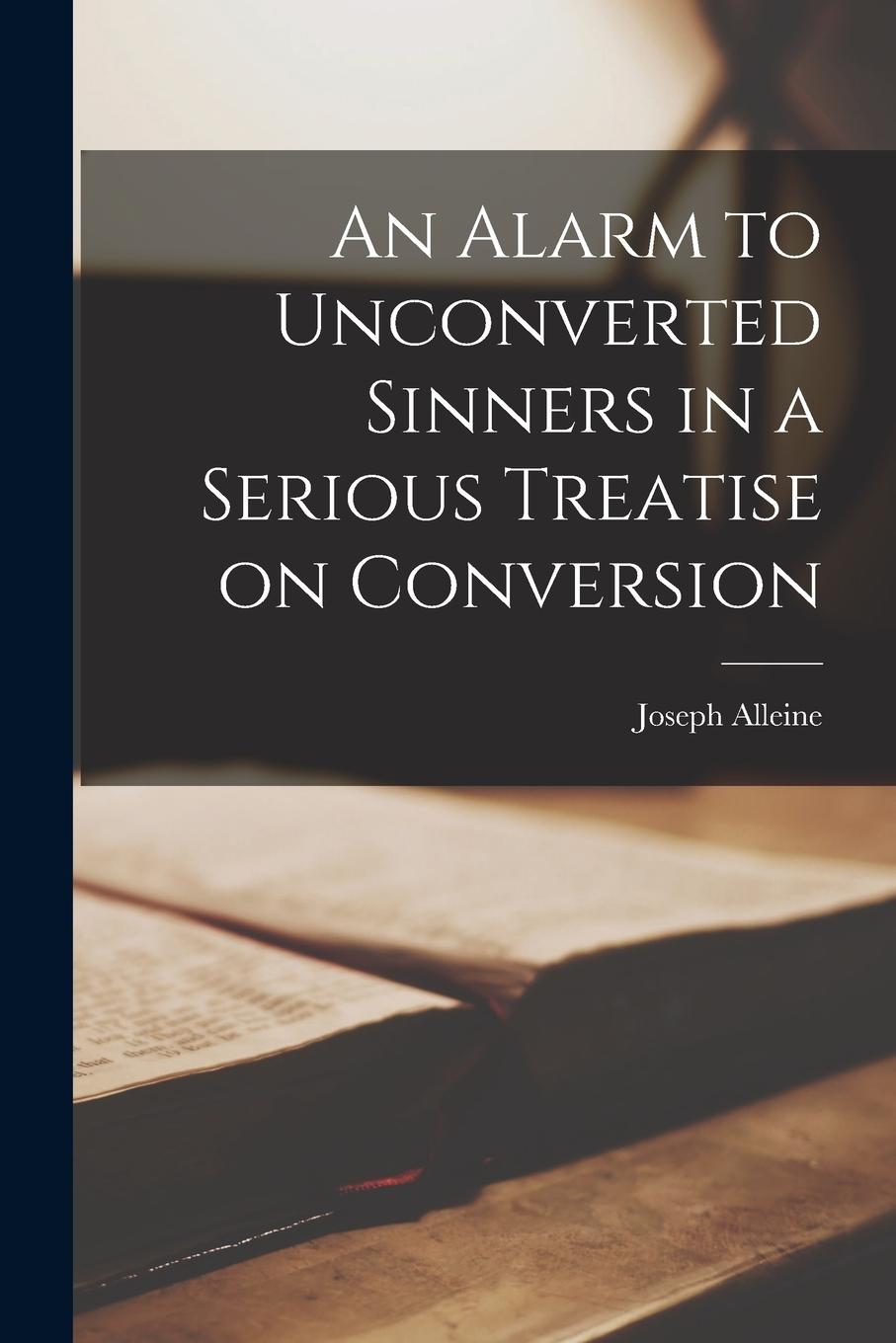 Vorderes Coverbild An Alarm to Unconverted Sinners in a Serious Treatise on Conversion