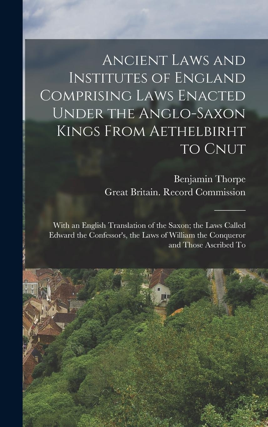 Vorderes Coverbild Ancient Laws and Institutes of England Comprising Laws Enacted Under the Anglo-Saxon Kings From Aethelbirht to Cnut: With an English Translation of th
