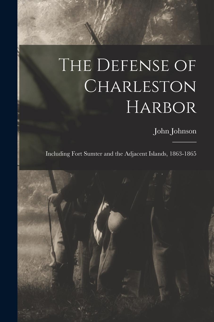 Vorderes Coverbild The Defense of Charleston Harbor: Including Fort Sumter and the Adjacent Islands, 1863-1865