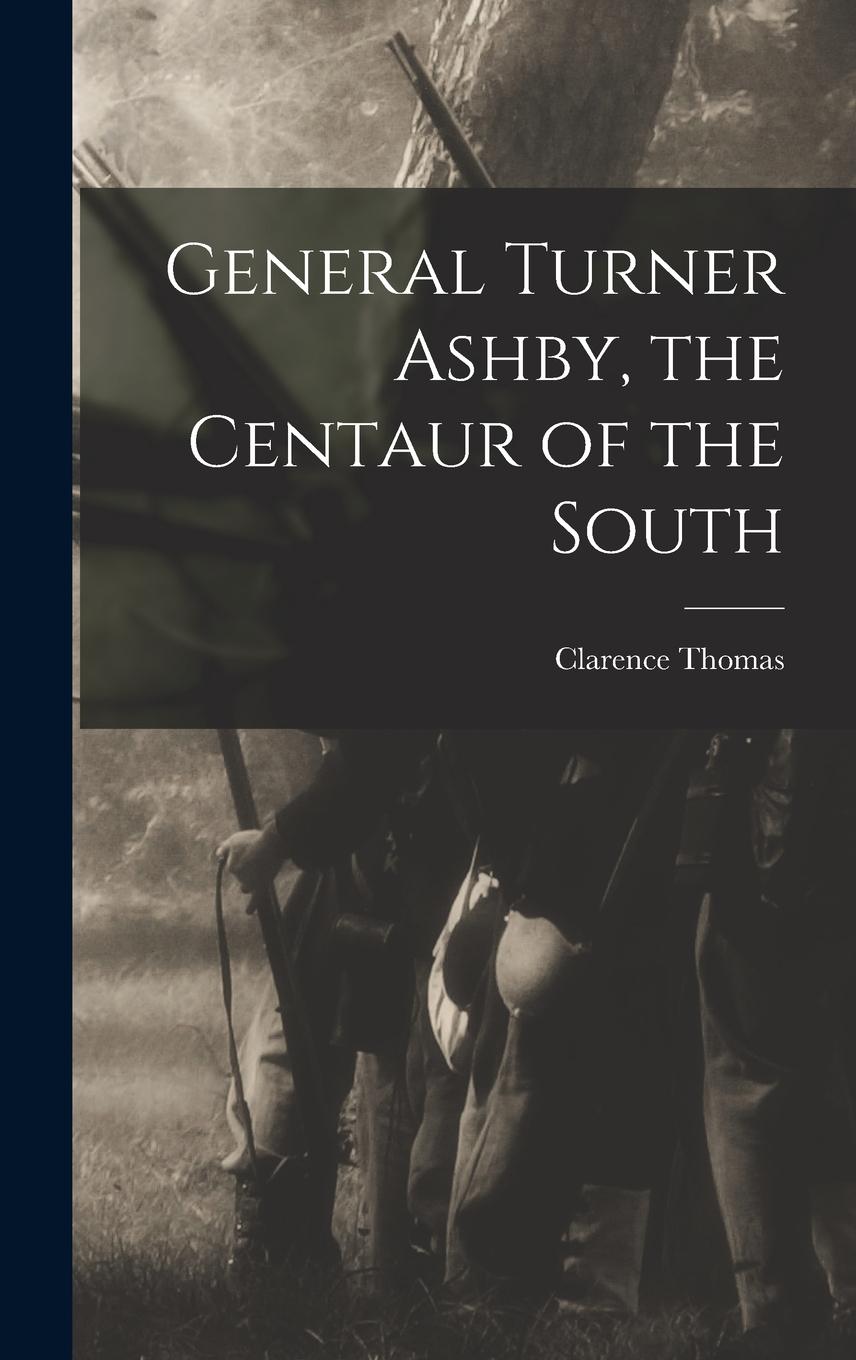 Vorderes Coverbild General Turner Ashby, the Centaur of the South