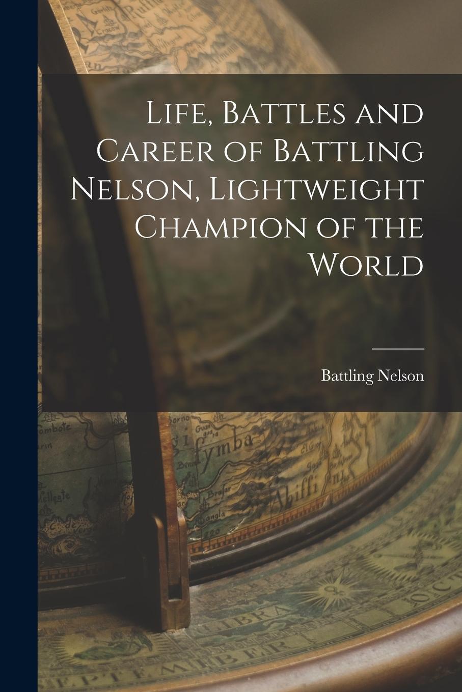 Vorderes Coverbild Life, Battles and Career of Battling Nelson, Lightweight Champion of the World