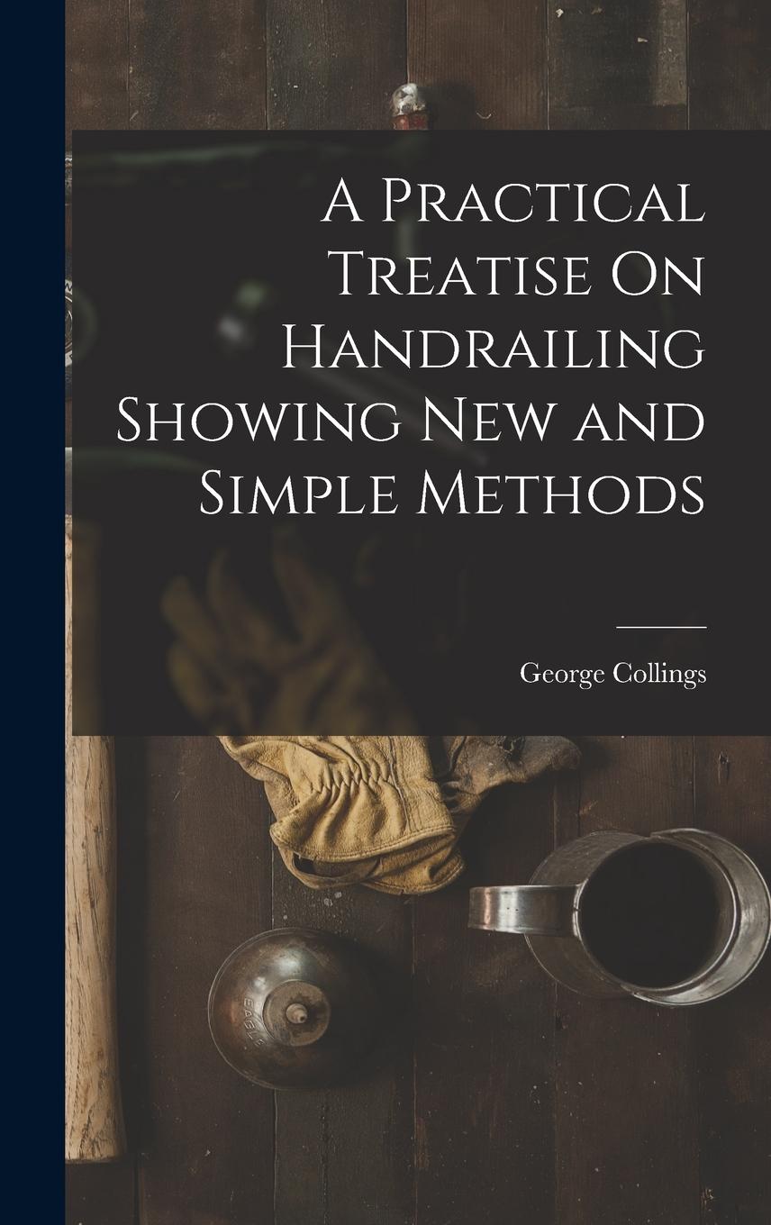 Vorderes Coverbild A Practical Treatise On Handrailing Showing New and Simple Methods