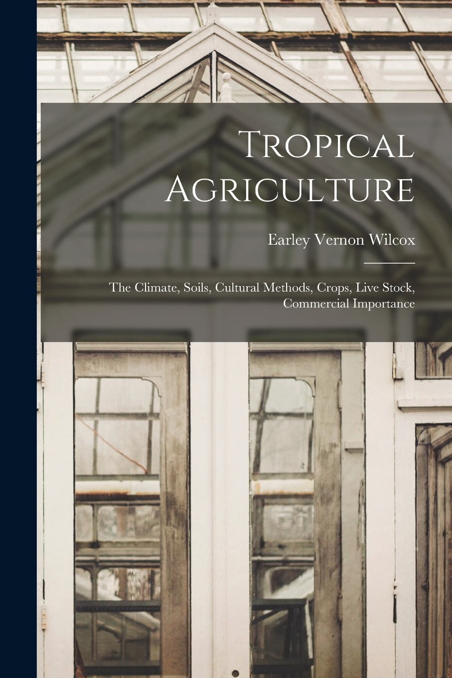 Vorderes Coverbild Tropical Agriculture; the Climate, Soils, Cultural Methods, Crops, Live Stock, Commercial Importance