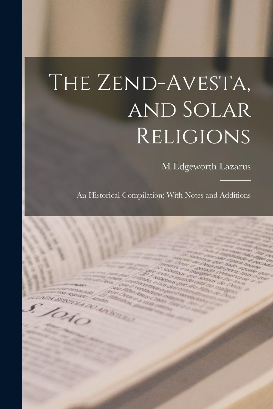 Vorderes Coverbild The Zend-Avesta, and Solar Religions: An Historical Compilation; With Notes and Additions