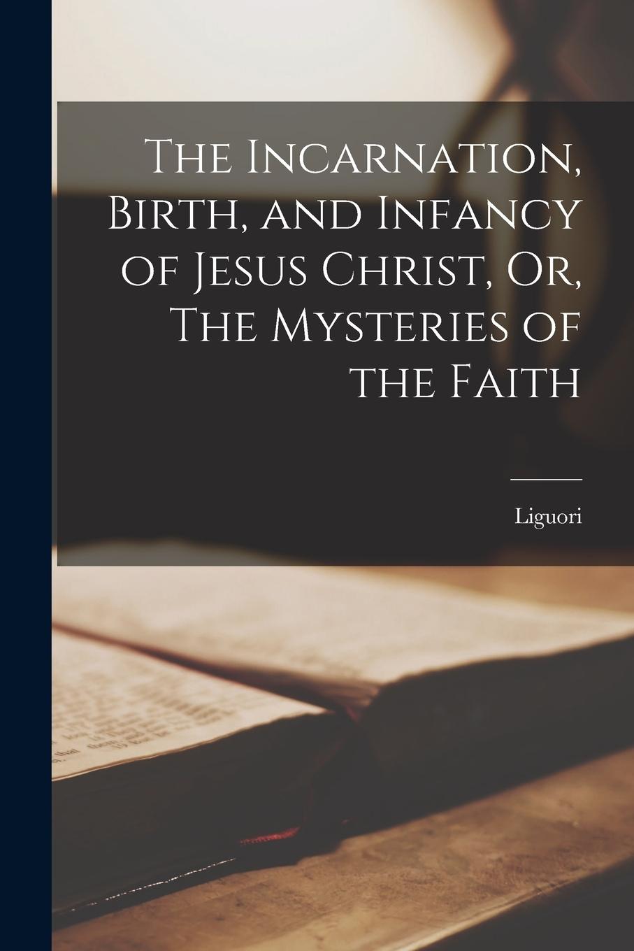 Vorderes Coverbild The Incarnation, Birth, and Infancy of Jesus Christ, Or, The Mysteries of the Faith