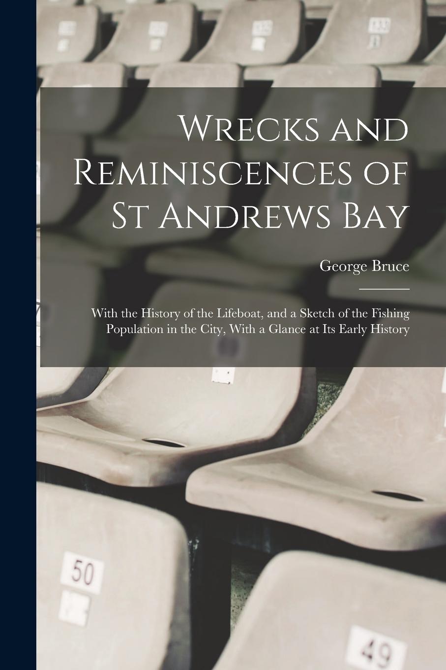 Vorderes Coverbild Wrecks and Reminiscences of St Andrews Bay: With the History of the Lifeboat, and a Sketch of the Fishing Population in the City, With a Glance at Its