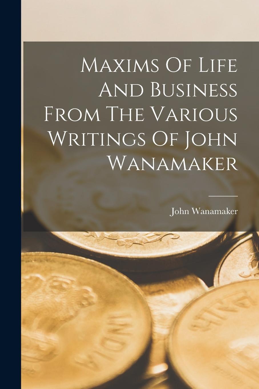Vorderes Coverbild Maxims Of Life And Business From The Various Writings Of John Wanamaker