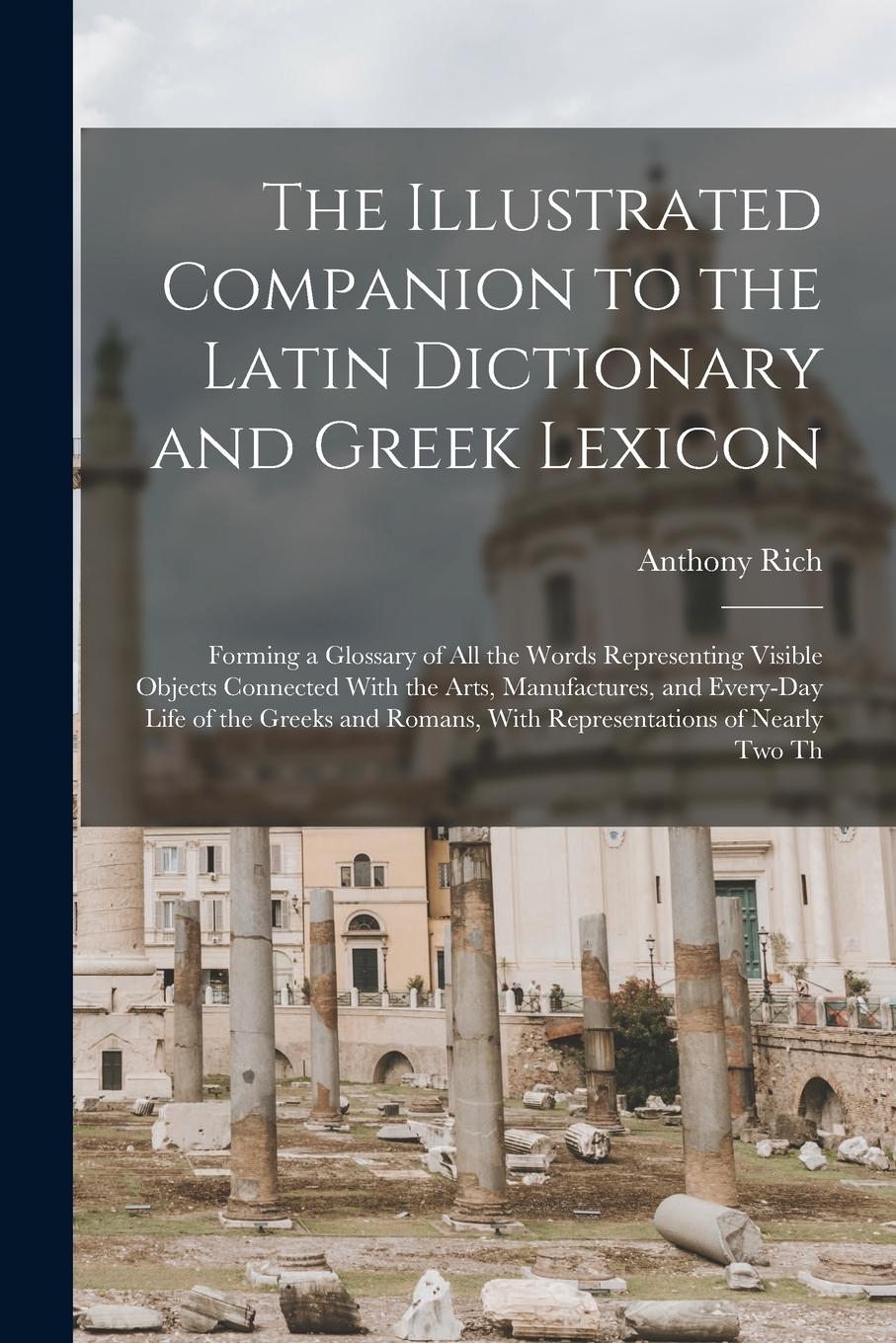 Vorderes Coverbild The Illustrated Companion to the Latin Dictionary and Greek Lexicon: Forming a Glossary of All the Words Representing Visible Objects Connected With t