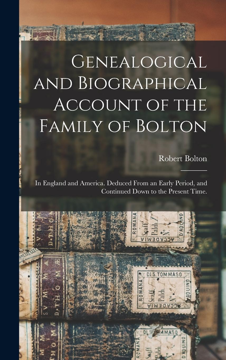 Vorderes Coverbild Genealogical and Biographical Account of the Family of Bolton: In England and America. Deduced From an Early Period, and Continued Down to the Present